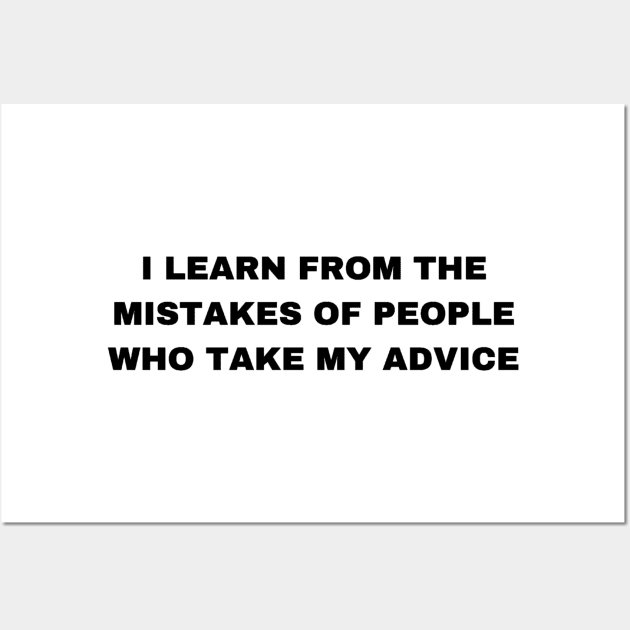 I Learn from the Mistakes of People Who Take My Advice - Sigma Male Wall Art by Trendy-Now